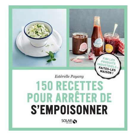 150 recettes pour arrêter de s'empoisonner