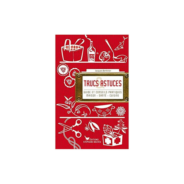 Trucs et astuces - Guide et conseils pratiques maison-cuisine-santé