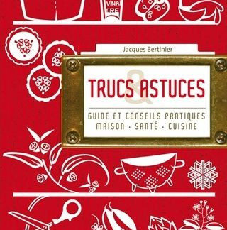 Trucs et astuces - Guide et conseils pratiques maison-cuisine-santé
