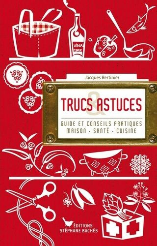 Trucs et astuces - Guide et conseils pratiques maison-cuisine-santé