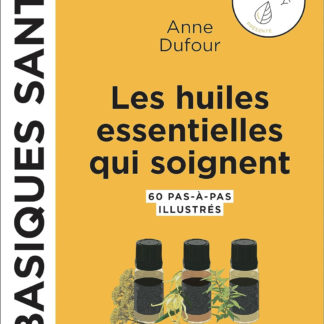 Les huiles essentielles qui soignent - Les basiques santé
